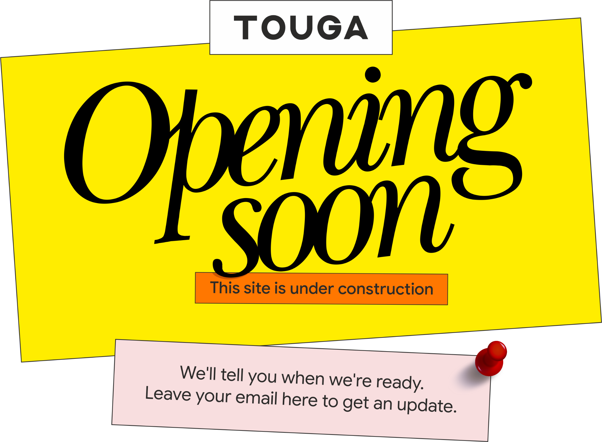 TOUGA — Opening soon. This site is under construction. We'll tell you when we're ready. Leave your email here to get an update.